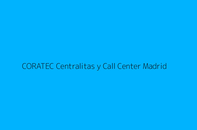 CORATEC Centralitas y Call Center Madrid